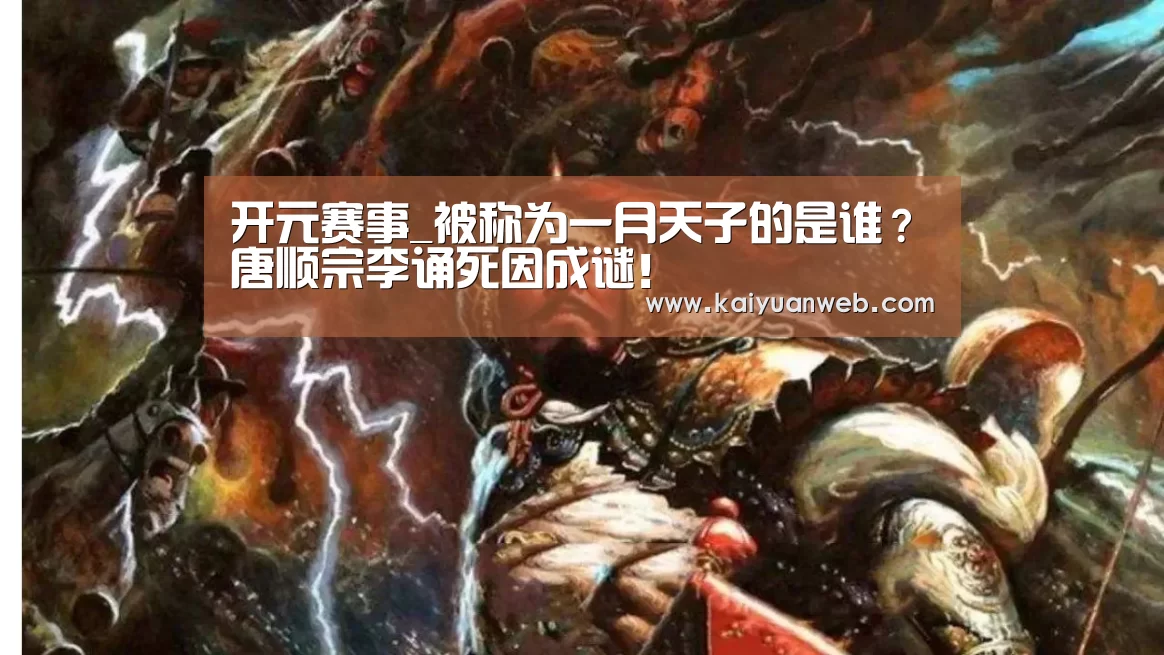 开元赛事_被称为一月天子的是谁?唐顺宗李诵死因成谜!(图2) 开元电竞