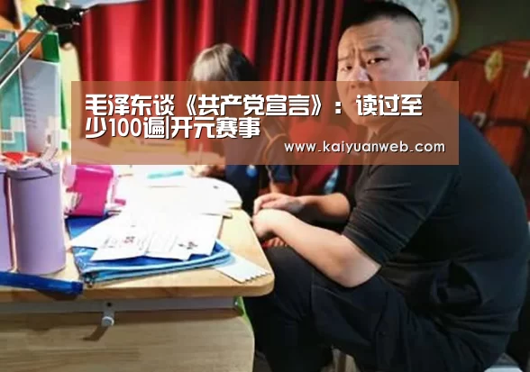 毛泽东谈《共产党宣言》：读过至少100遍|开元赛事